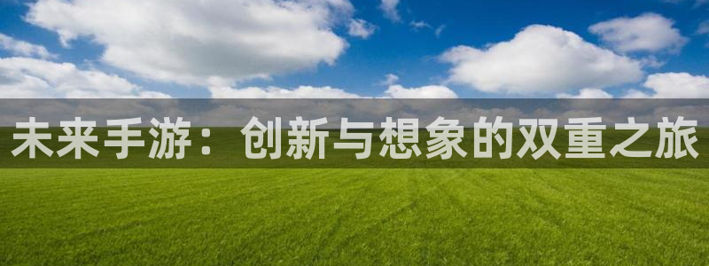 28大神开奖预测：未来手游：创新与想象的双重之旅