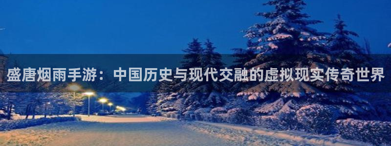 28大神开奖软件：盛唐烟雨手游：中国历史与现代交融的虚拟现实